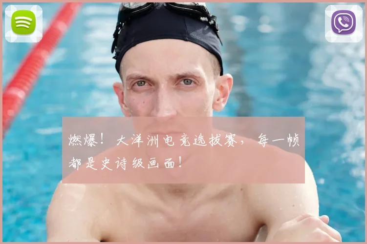 燃爆！大洋洲电竞选拔赛，每一帧都是史诗级画面！