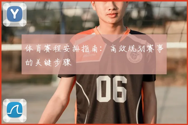 体育赛程安排指南：高效规划赛事的关键步骤