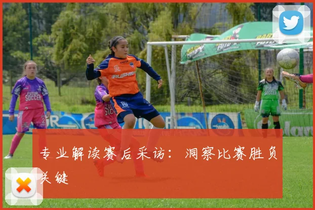 专业解读赛后采访:洞察比赛胜负关键