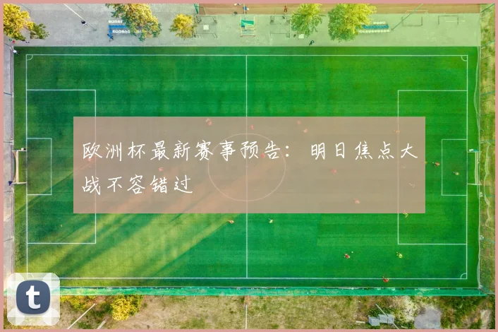 欧洲杯最新赛事预告：明日焦点大战不容错过