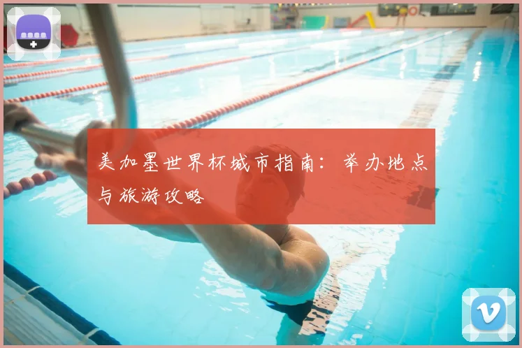 美加墨世界杯城市指南:举办地点与旅游攻略