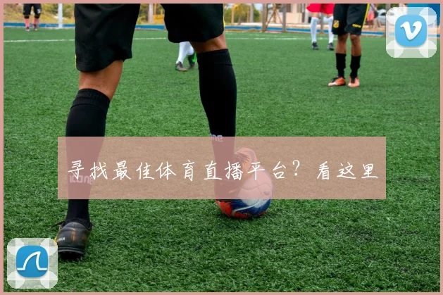 寻找最佳体育直播平台?看这里