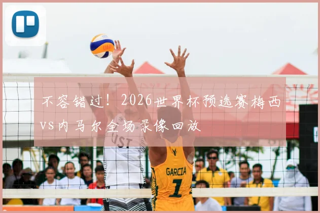 不容错过!2026世界杯预选赛梅西vs内马尔全场录像回放