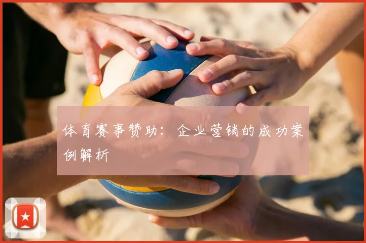 体育赛事赞助:企业营销的成功案例解析