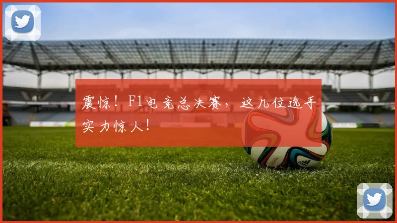 震惊！F1电竞总决赛，这几位选手实力惊人！