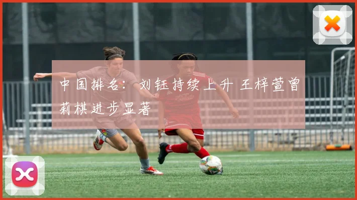 中国排名:刘钰持续上升 王梓萱曾莉棋进步显著
