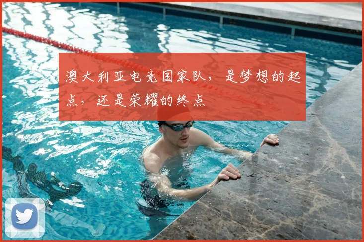 澳大利亚电竞国家队,是梦想的起点,还是荣耀的终点